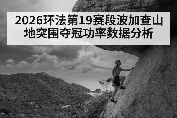 2026环法第19赛段波加查山地突围夺冠功率数据分析 | jiuyou