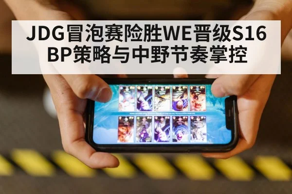 JDG冒泡赛险胜WE晋级S16 BP策略与中野节奏掌控 | jiuyou
