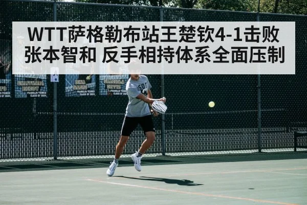 WTT萨格勒布站王楚钦4-1击败张本智和 反手相持体系全面压制 | jiuyou